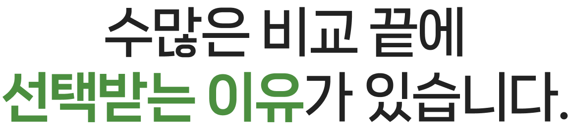 수많은 비교 끝에 선택받는 이유가 있습니다.